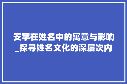 安字在姓名中的寓意与影响_探寻姓名文化的深层次内涵