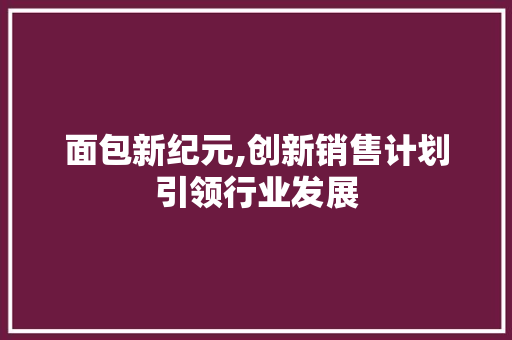 面包新纪元,创新销售计划引领行业发展