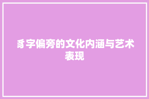 豸字偏旁的文化内涵与艺术表现