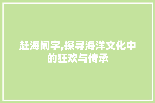 赶海闹字,探寻海洋文化中的狂欢与传承