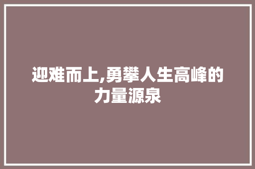 迎难而上,勇攀人生高峰的力量源泉