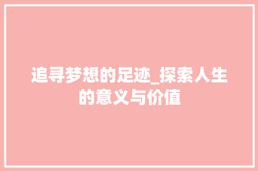 追寻梦想的足迹_探索人生的意义与价值
