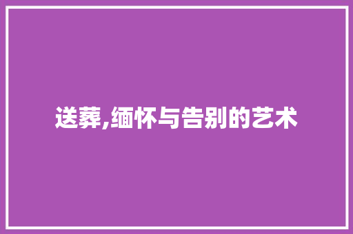送葬,缅怀与告别的艺术