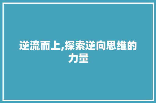 逆流而上,探索逆向思维的力量
