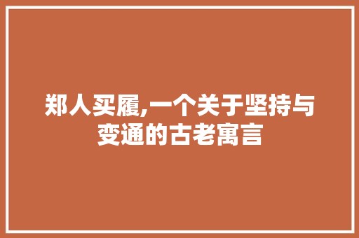 郑人买履,一个关于坚持与变通的古老寓言