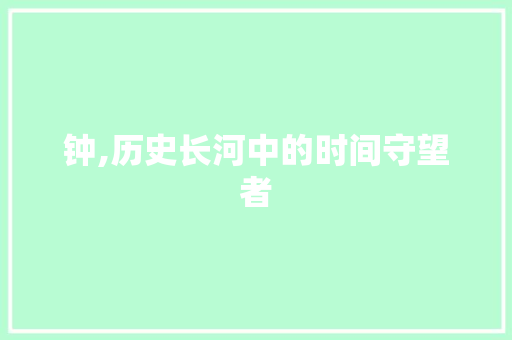 钟,历史长河中的时间守望者