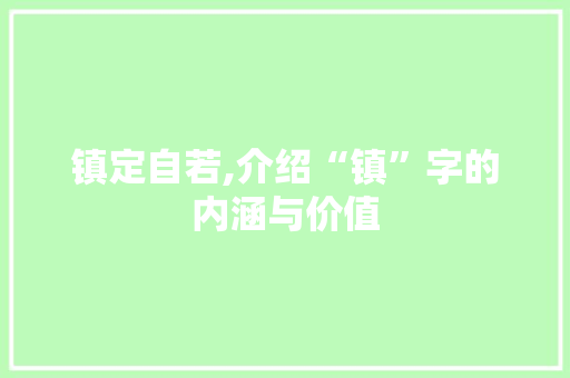 镇定自若,介绍“镇”字的内涵与价值