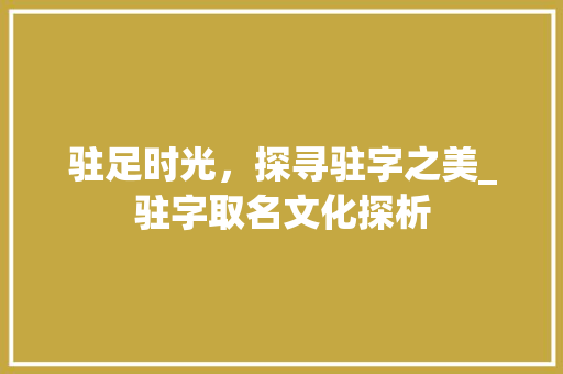 驻足时光，探寻驻字之美_驻字取名文化探析