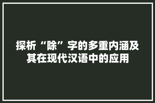 探析“除”字的多重内涵及其在现代汉语中的应用