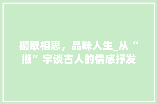撷取相思，品味人生_从“撷”字谈古人的情感抒发