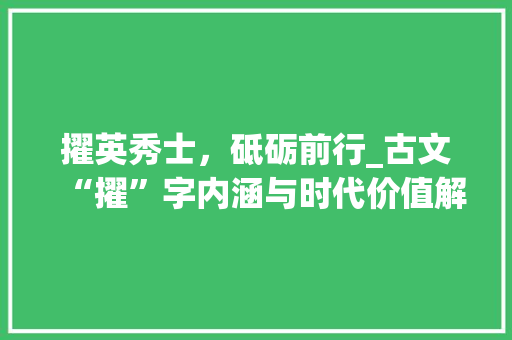 擢英秀士，砥砺前行_古文“擢”字内涵与时代价值解读