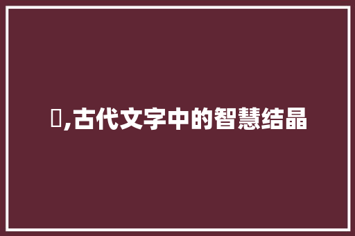 斀,古代文字中的智慧结晶
