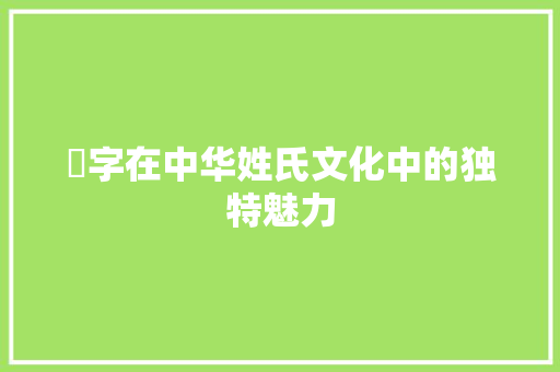 昇字在中华姓氏文化中的独特魅力