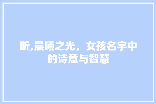 昕,晨曦之光，女孩名字中的诗意与智慧