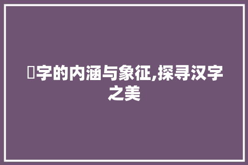 柾字的内涵与象征,探寻汉字之美