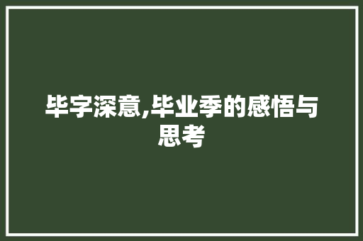 毕字深意,毕业季的感悟与思考