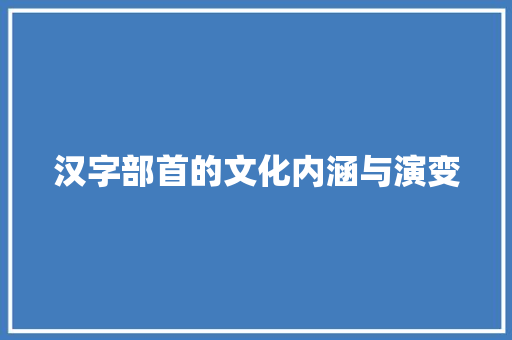 汉字部首的文化内涵与演变