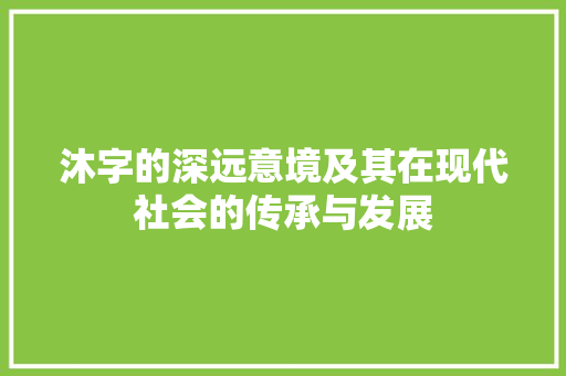 沐字的深远意境及其在现代社会的传承与发展