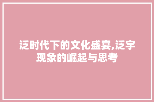 泛时代下的文化盛宴,泛字现象的崛起与思考