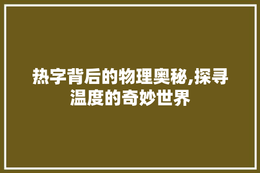 热字背后的物理奥秘,探寻温度的奇妙世界