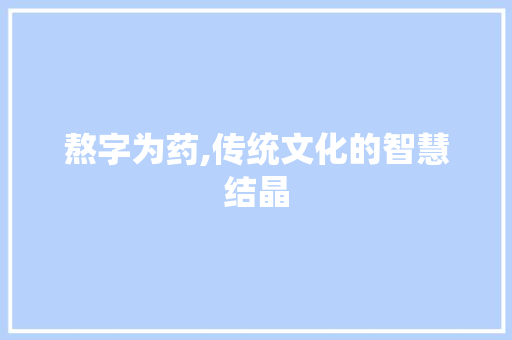 熬字为药,传统文化的智慧结晶