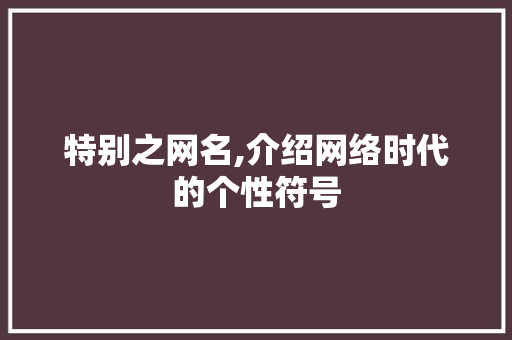 特别之网名,介绍网络时代的个性符号