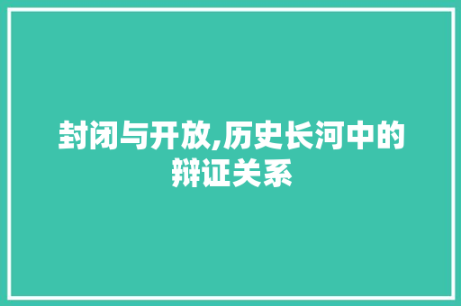 封闭与开放,历史长河中的辩证关系