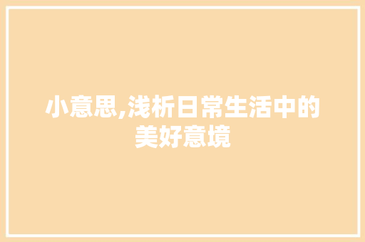 小意思,浅析日常生活中的美好意境