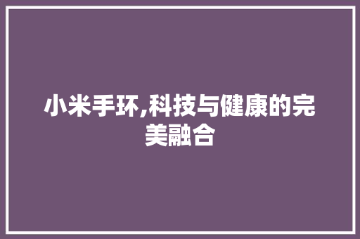 小米手环,科技与健康的完美融合