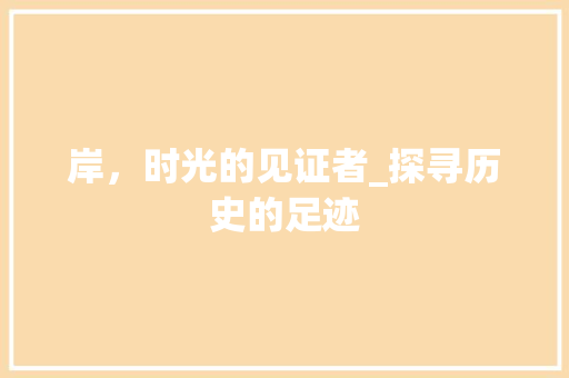 岸，时光的见证者_探寻历史的足迹