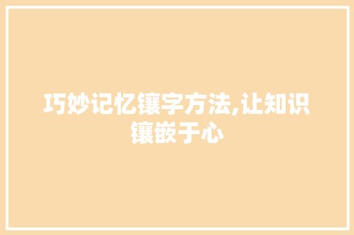 巧妙记忆镶字方法,让知识镶嵌于心