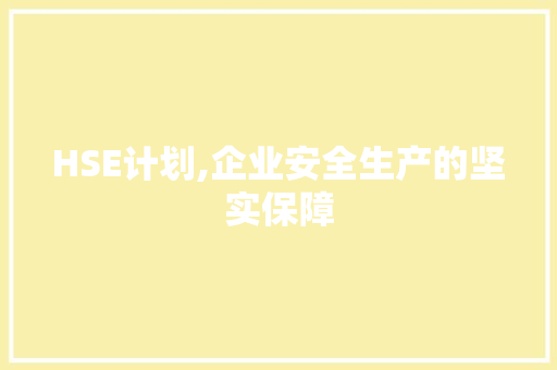 HSE计划,企业安全生产的坚实保障