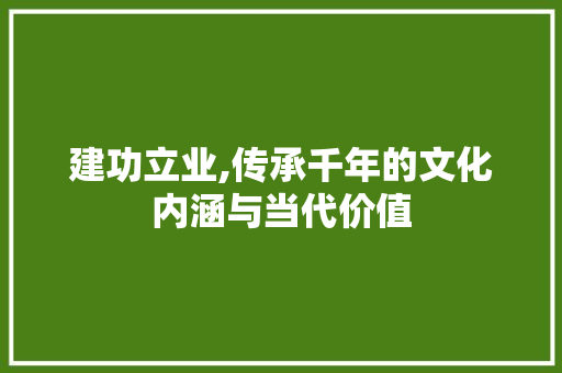 建功立业,传承千年的文化内涵与当代价值