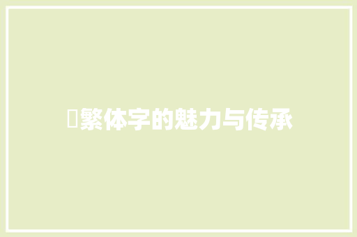 徾繁体字的魅力与传承
