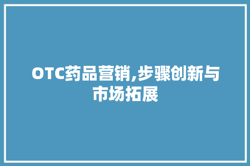 OTC药品营销,步骤创新与市场拓展