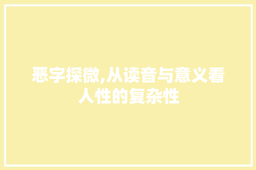 恶字探微,从读音与意义看人性的复杂性