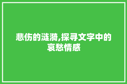 悲伤的涟漪,探寻文字中的哀愁情感 商业文稿