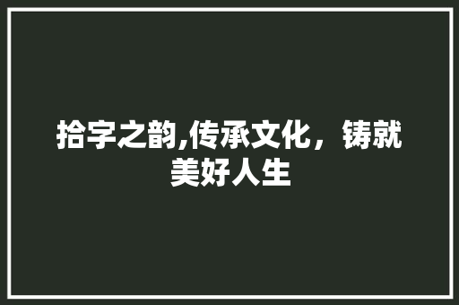 拾字之韵,传承文化，铸就美好人生