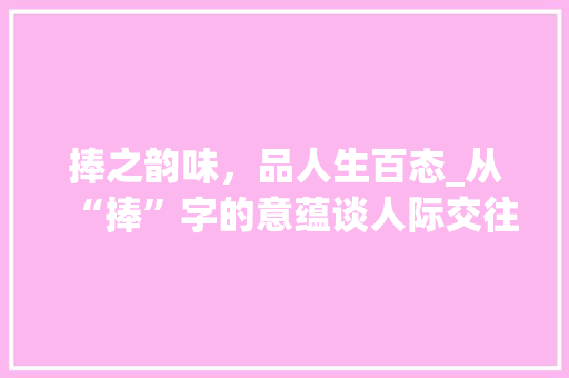 捧之韵味，品人生百态_从“捧”字的意蕴谈人际交往