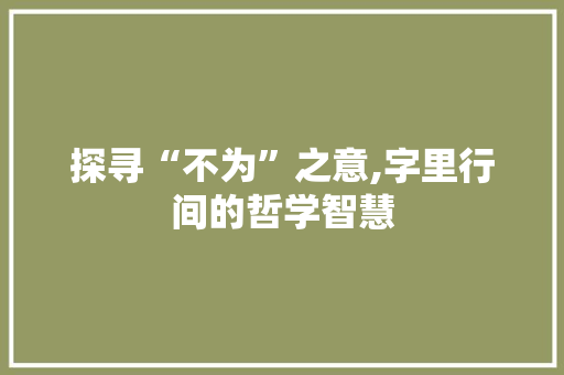 探寻“不为”之意,字里行间的哲学智慧