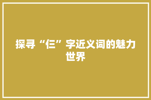 探寻“仨”字近义词的魅力世界