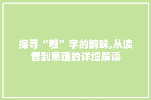 探寻“彀”字的韵味,从读音到意蕴的详细解读