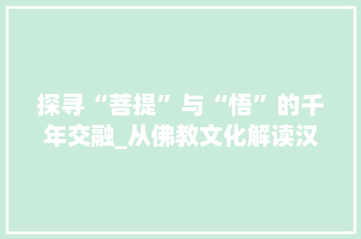 探寻“菩提”与“悟”的千年交融_从佛教文化解读汉字的深邃内涵