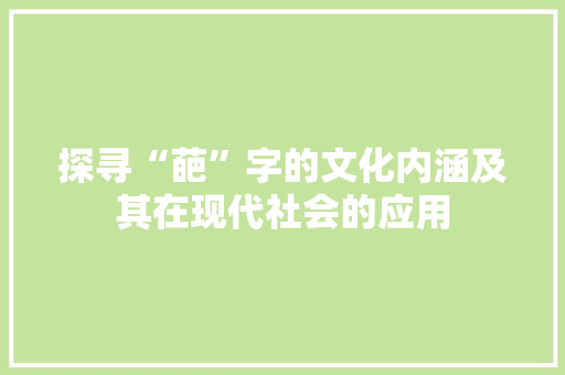 探寻“葩”字的文化内涵及其在现代社会的应用