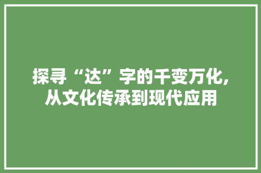 探寻“达”字的千变万化,从文化传承到现代应用