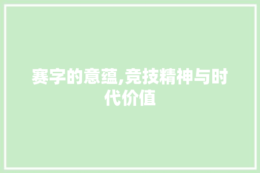 赛字的意蕴,竞技精神与时代价值
