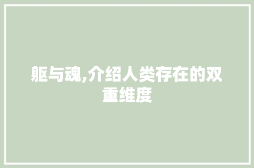 躯与魂,介绍人类存在的双重维度