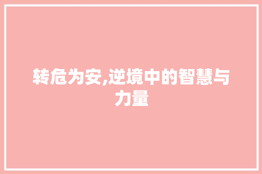 转危为安,逆境中的智慧与力量