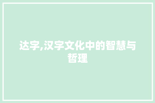 达字,汉字文化中的智慧与哲理