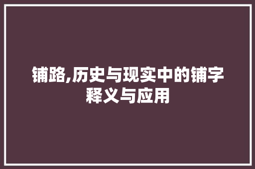 铺路,历史与现实中的铺字释义与应用